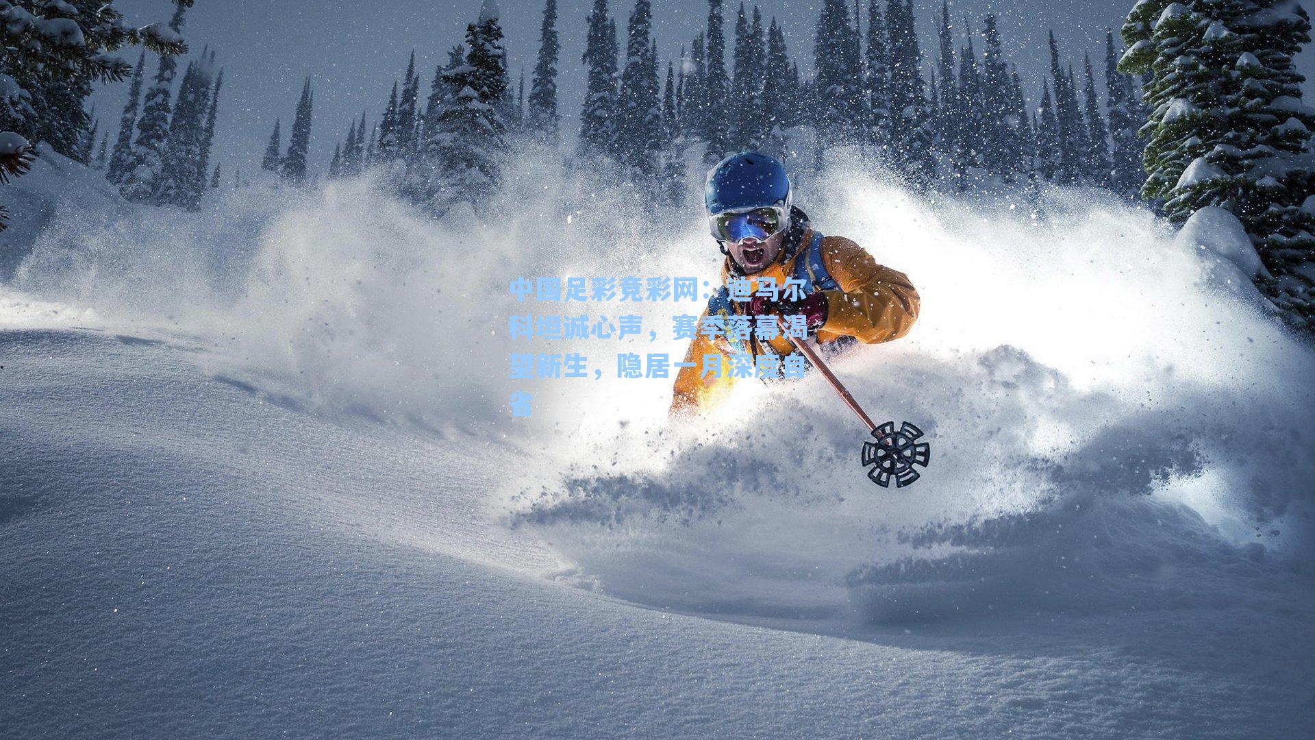 中国足彩竞彩网：迪马尔科坦诚心声，赛季落幕渴望新生，隐居一月深度自省-第3张图片-中国足彩网-国家体育总局体育彩票管理中心官方网站