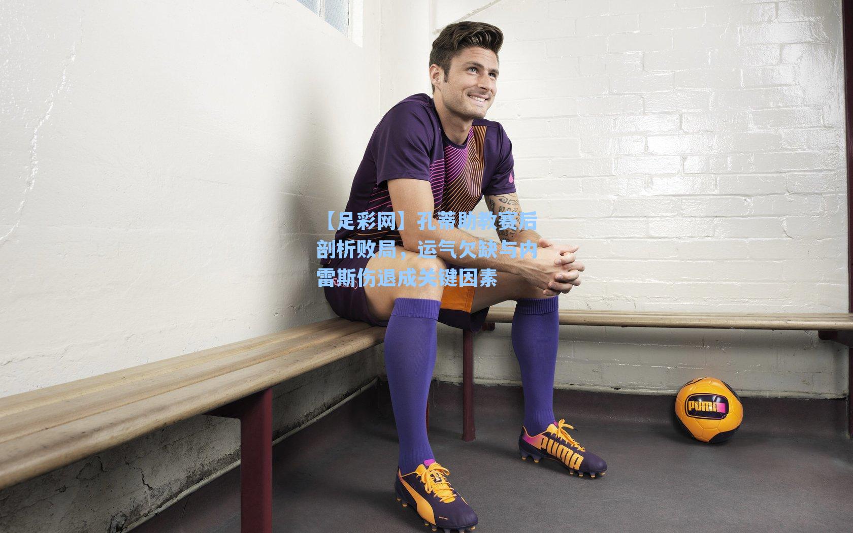 【足彩网】孔蒂助教赛后剖析败局，运气欠缺与内雷斯伤退成关键因素-第2张图片-中国足彩网-国家体育总局体育彩票管理中心官方网站