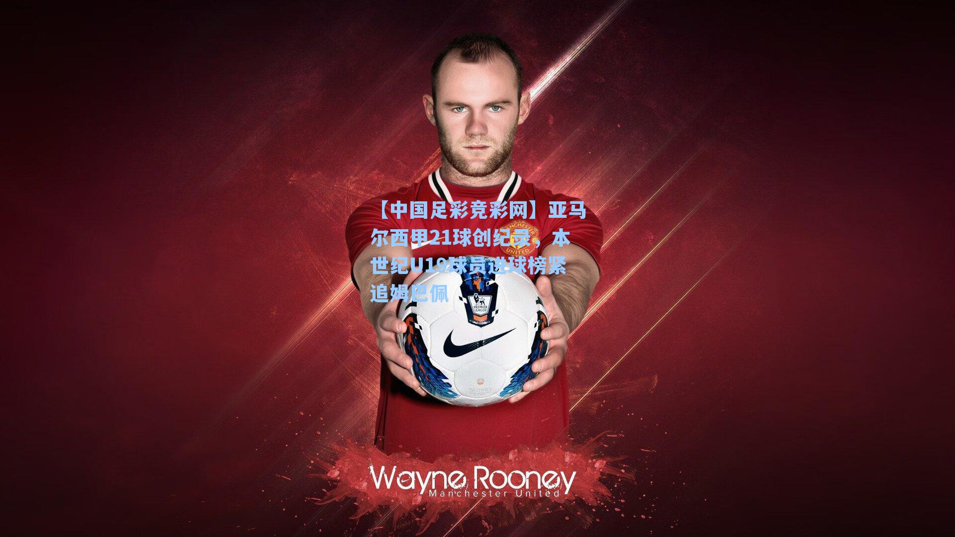 【中国足彩竞彩网】亚马尔西甲21球创纪录，本世纪U19球员进球榜紧追姆巴佩-第2张图片-中国足彩网-国家体育总局体育彩票管理中心官方网站