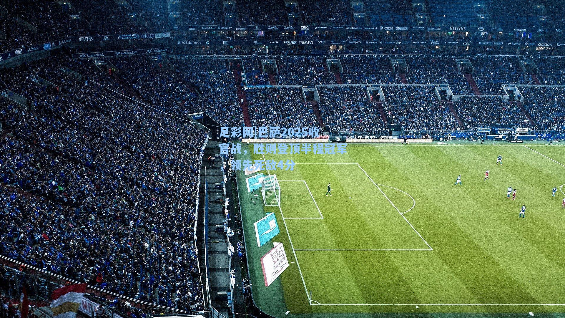 足彩网|巴萨2025收官战，胜则登顶半程冠军，领先死敌4分-第3张图片-中国足彩网-国家体育总局体育彩票管理中心官方网站