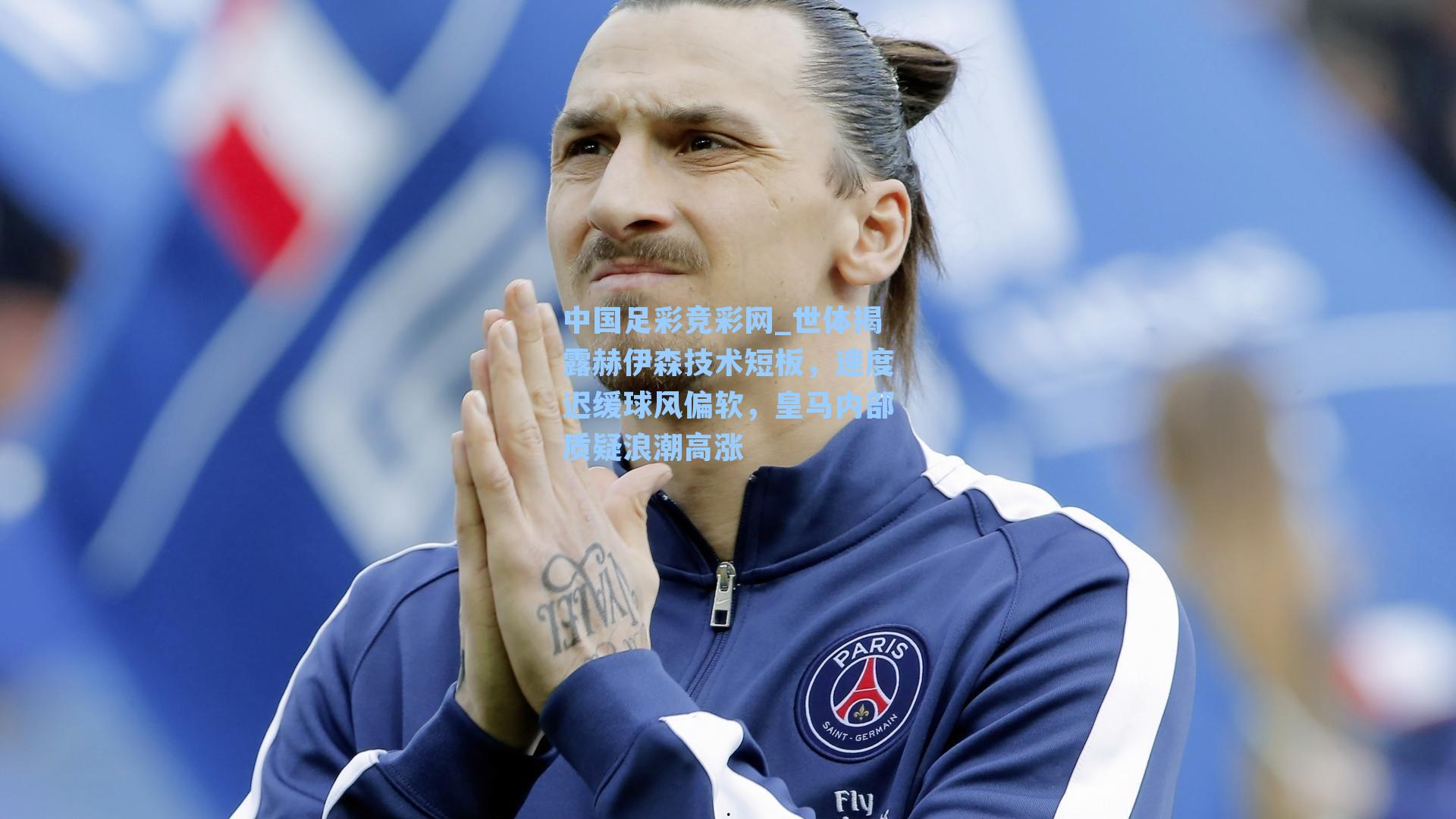 中国足彩竞彩网_世体揭露赫伊森技术短板，速度迟缓球风偏软，皇马内部质疑浪潮高涨-第1张图片-中国足彩网-国家体育总局体育彩票管理中心官方网站
