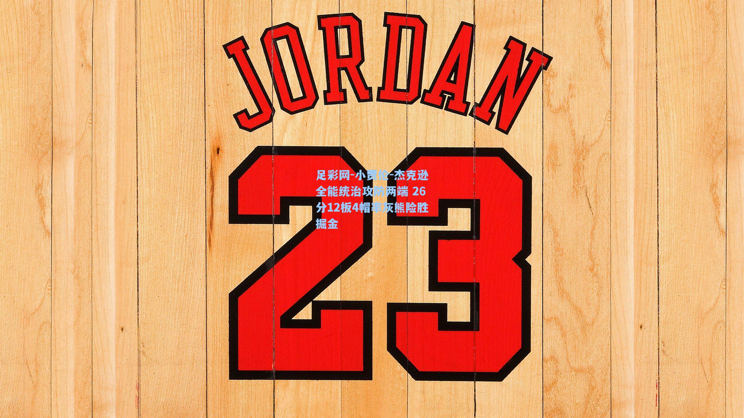 足彩网-小贾伦-杰克逊全能统治攻防两端 26分12板4帽率灰熊险胜掘金-第2张图片-中国足彩网-国家体育总局体育彩票管理中心官方网站