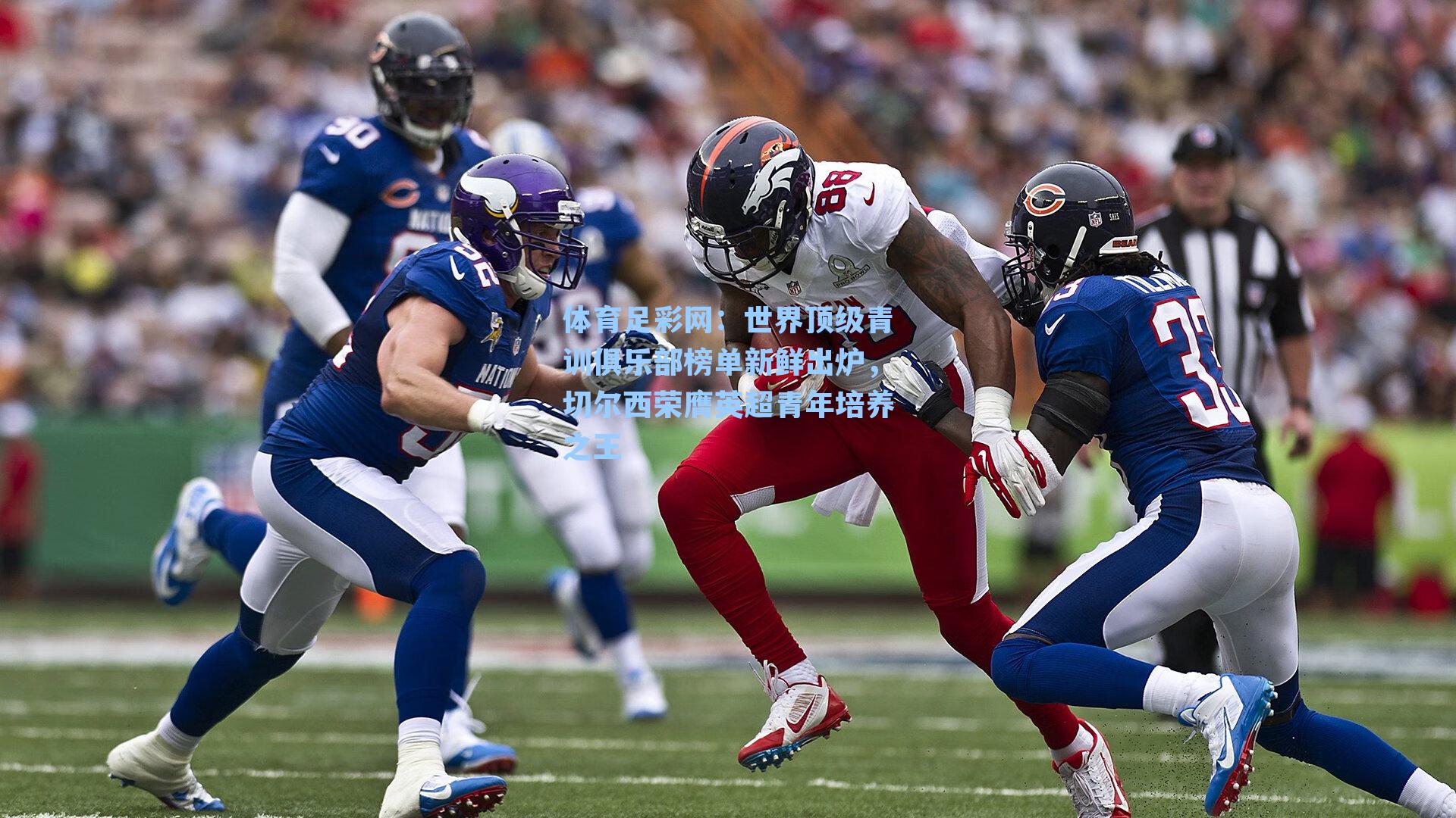 体育足彩网：世界顶级青训俱乐部榜单新鲜出炉，切尔西荣膺英超青年培养之王-第2张图片-中国足彩网-国家体育总局体育彩票管理中心官方网站