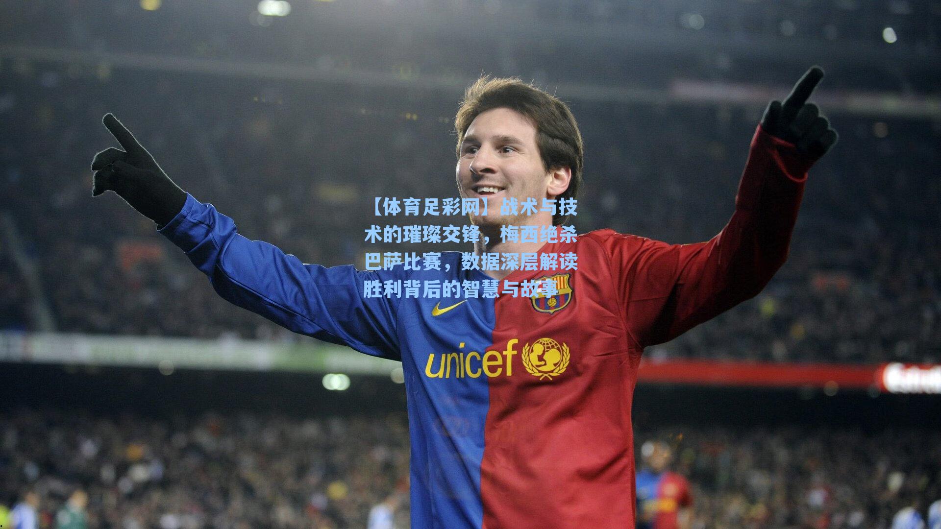 【体育足彩网】战术与技术的璀璨交锋，梅西绝杀巴萨比赛，数据深层解读胜利背后的智慧与故事-第3张图片-中国足彩网-国家体育总局体育彩票管理中心官方网站